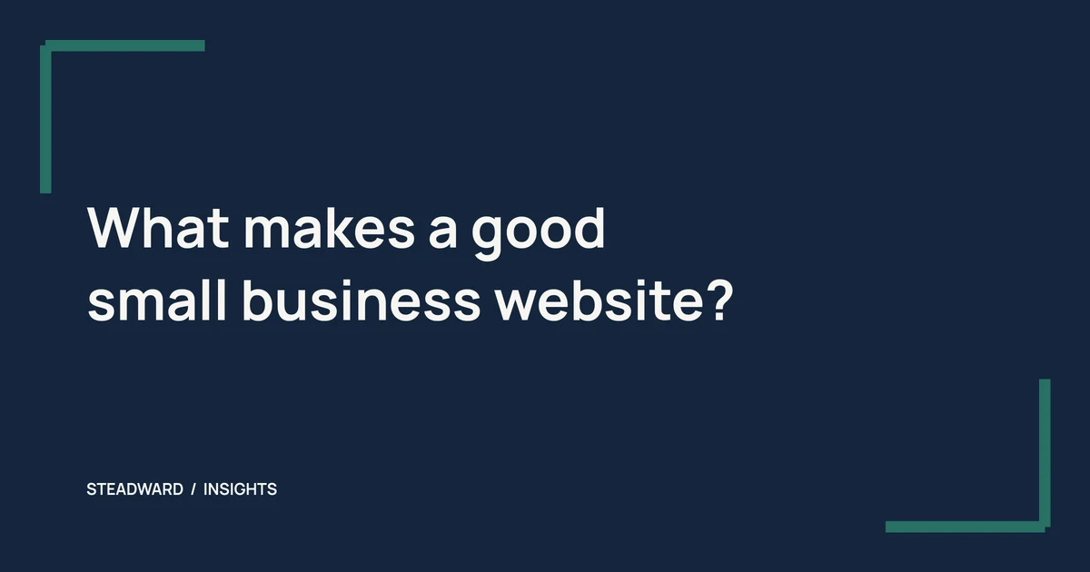 What makes a good small business website? in porcelain type on a midnight navy background with teal open corners.